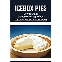 Icebox Pies: Easy To Make Mouth-Watering Icebox Pies Recipes To Make At Home: How To Make Lemon Icebox Pie