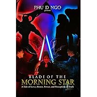 Blade Of The Morning Star: A Tale of Love, Honor, Power, and Perception of Truth Blade Of The Morning Star: A Tale of Love, Honor, Power, and Perception of Truth Paperback Kindle