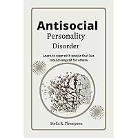 Antisocial personality Disorder: Learn to cope with people that has total disregard for others Antisocial personality Disorder: Learn to cope with people that has total disregard for others Paperback Kindle