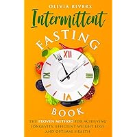 Intermittent Fasting Book: The Proven Method For Achieving Longevity, Efficient Weight Loss And Optimal Health (Holistic Health Series)