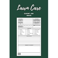 Lawn Care Client Job Book: Yard Maintenance and Landscaping Business, Appointment Booklet for special customers to the follow-up of Garden Maintenance and Landscaping Company, 6” x 9”