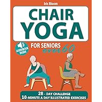 Chair Yoga for Seniors Over 60: The Ultimate Guide to Achieve Better Balance, Heart Health, and Lose Weight with Daily Quick Poses Chair Yoga for Seniors Over 60: The Ultimate Guide to Achieve Better Balance, Heart Health, and Lose Weight with Daily Quick Poses Paperback Kindle