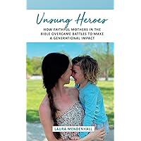 Unsung Heroes: How Faithful Mothers in the Bible Overcame Battles to Make a Generational Impact (Bible Heroes) Unsung Heroes: How Faithful Mothers in the Bible Overcame Battles to Make a Generational Impact (Bible Heroes) Paperback Kindle