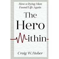 The Hero Within: How a Dying Man Found Life Again (Transplant Life)