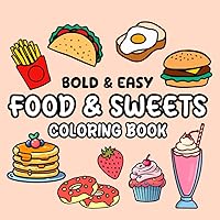 Food & Sweets Coloring Book: 50 Bold and Easy Designs, Simple and Fun Large Prints with Bold Lines For Kids and Adults. (Bold And Easy Coloring Books By Yata Ben)