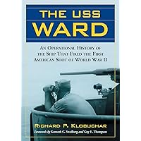 The USS Ward: An Operational History of the Ship That Fired the First American Shot of World War II The USS Ward: An Operational History of the Ship That Fired the First American Shot of World War II Paperback
