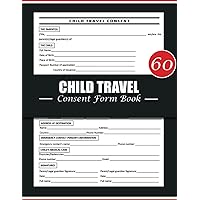Child Travel Consent Form Book: Authorization Letter for Children Travelling Abroad or Locally. Minor Trip Authorization to Journey With One Parent, Individual or Organization. Parental Approval