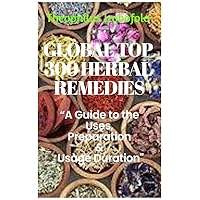 GLOBAL TOP 300 HERBAL REMEDIES: “A Guide to the Uses, Preparation & Usage Duration