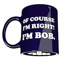 Engraved Ceramic Mug - Of Course I'm Right, I'm Bob - Funny Sarcasm Gift Coffee Cup for Friend Classmate CoWorker Family