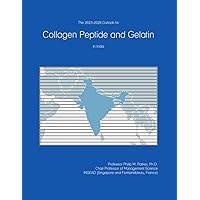 The 2023-2028 Outlook for Collagen Peptide and Gelatin in India The 2023-2028 Outlook for Collagen Peptide and Gelatin in India Paperback