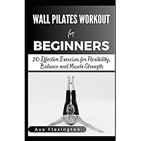 WALL PILATES WORKOUTS FOR BEGINNERS: 20 Effective Exercises for Flexibility, Balance and Muscle Strength (BONUS: 28 Day Exercise Chart) (The Pilates Exercise Series) WALL PILATES WORKOUTS FOR BEGINNERS: 20 Effective Exercises for Flexibility, Balance and Muscle Strength (BONUS: 28 Day Exercise Chart) (The Pilates Exercise Series) Paperback Kindle
