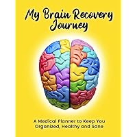 My Brain Recovery Journey: A Medical Planner to Keep You Organized, Healthy and Sane (Brain Injury Recovery) My Brain Recovery Journey: A Medical Planner to Keep You Organized, Healthy and Sane (Brain Injury Recovery) Paperback
