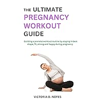 THE ULTIMATE PREGNANCY WORKOUT GUIDE: Building a prenatal workout routine by staying in best shape, fit, strong and happy during pregnancy THE ULTIMATE PREGNANCY WORKOUT GUIDE: Building a prenatal workout routine by staying in best shape, fit, strong and happy during pregnancy Kindle Paperback