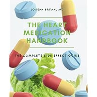 The Heart Medication Handbook: The Complete Side Effect Guide The Heart Medication Handbook: The Complete Side Effect Guide Paperback Kindle