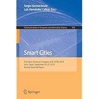 Smart Cities: First Ibero-American Congress, ICSC-CITIES 2018, Soria, Spain, September 26–27, 2018, Revised Selected Papers (Communications in Computer and Information Science, 978) Smart Cities: First Ibero-American Congress, ICSC-CITIES 2018, Soria, Spain, September 26–27, 2018, Revised Selected Papers (Communications in Computer and Information Science, 978) Paperback Kindle