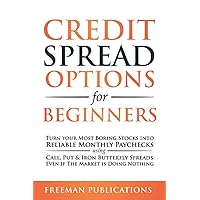 Credit Spread Options for Beginners: Turn Your Most Boring Stocks into Reliable Monthly Paychecks using Call, Put & Iron Butterfly Spreads - Even If ... Doing Nothing (Options Trading for Beginners)