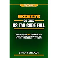 Secrets of the US Tax Code FULL: How to Use the Debt Millionaire Next Door Methods, Rental Property as Shelters for Tax Deduction or Legally Evade Tax Secrets of the US Tax Code FULL: How to Use the Debt Millionaire Next Door Methods, Rental Property as Shelters for Tax Deduction or Legally Evade Tax Paperback Kindle