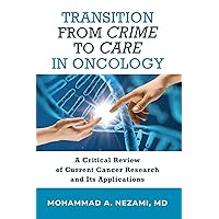 Transition from Crime to Care in Oncology: A Critical Review of Current Cancer Research and Its Applications Transition from Crime to Care in Oncology: A Critical Review of Current Cancer Research and Its Applications Hardcover