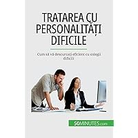 Tratarea cu personalități dificile: Cum să vă descurcați eficient cu colegii dificili (Romanian Edition)