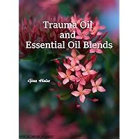 Trauma Oil and Essential Oil Blends Trauma Oil and Essential Oil Blends Kindle