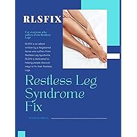 RLSFIX Rest Leg Syndrome Fix: Learn How To Stop Your RLS Symptoms