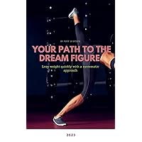Your Path to the Dream Figure Rapid Weight Loss with a System: Unlocking Your Dream Figure: Rapid Weight Loss Made Easy Your Path to the Dream Figure Rapid Weight Loss with a System: Unlocking Your Dream Figure: Rapid Weight Loss Made Easy Kindle Paperback
