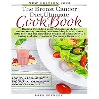 THE BREAST CANCER DIET ULTIMATE COOKBOOK: Beating the odds: a comprehensive guide to understanding, treating, and surviving breast cancer with delicious and nutritious recipes for a healthier life THE BREAST CANCER DIET ULTIMATE COOKBOOK: Beating the odds: a comprehensive guide to understanding, treating, and surviving breast cancer with delicious and nutritious recipes for a healthier life Paperback Kindle