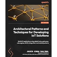 Architectural Patterns and Techniques for Developing IoT Solutions: Build IoT applications using digital twins, gateways, rule engines, AI/ML integration, and related patterns