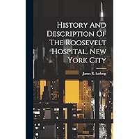 History And Description Of The Roosevelt Hospital, New York City History And Description Of The Roosevelt Hospital, New York City Hardcover Paperback