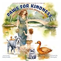 Paws For Kindness: Spreading Love To Our Animal Friends (Little Acts Of Kindness: Learning To Be Kind At A Young Age) Paws For Kindness: Spreading Love To Our Animal Friends (Little Acts Of Kindness: Learning To Be Kind At A Young Age) Paperback Kindle