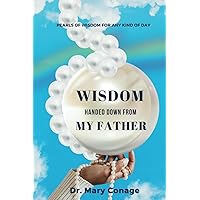 Wisdom Handed Down From My Father: Pearls of Wisdom for Any Kind of Day Wisdom Handed Down From My Father: Pearls of Wisdom for Any Kind of Day Paperback Kindle