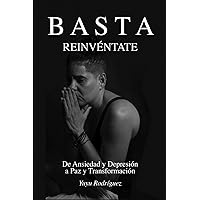 BASTA ,REINVÉNTATE: De ANSIEDAD y DESESPERACIÓN a PAZ y TRANSFORMACIÓN (Spanish Edition) BASTA ,REINVÉNTATE: De ANSIEDAD y DESESPERACIÓN a PAZ y TRANSFORMACIÓN (Spanish Edition) Paperback Kindle