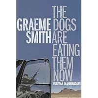 The Dogs Are Eating Them Now: Our War in Afghanistan The Dogs Are Eating Them Now: Our War in Afghanistan Hardcover Paperback