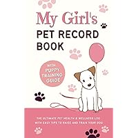 My Girl's Pet Record Book and Puppy Training Guide: The Ultimate Pet Health and Wellness Log, with Easy Tips to Raise and Train Your Dog! My Girl's Pet Record Book and Puppy Training Guide: The Ultimate Pet Health and Wellness Log, with Easy Tips to Raise and Train Your Dog! Paperback