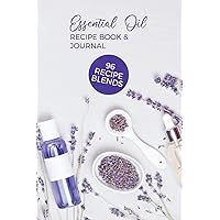 Essential Oil Recipe Book & Journal 96 Recipe Blends: Aromatherapy Notebook | Blank Diffuser Recipe Organizer | Oil Review Book | Testing Blends