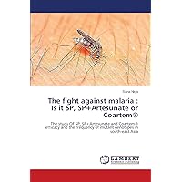 The fight against malaria : Is it SP, SP+Artesunate or Coartem®: The study OF SP, SP+Artesunate and Coartem® efficacy and the frequency of mutant genotypes in south-east Asia The fight against malaria : Is it SP, SP+Artesunate or Coartem®: The study OF SP, SP+Artesunate and Coartem® efficacy and the frequency of mutant genotypes in south-east Asia Paperback