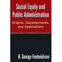 Social Equity and Public Administration: Origins, Developments, and Applications Social Equity and Public Administration: Origins, Developments, and Applications Paperback Kindle Hardcover