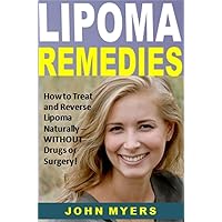 Lipoma Remedies: How to Treat and Reverse Lipoma Naturally -- WITHOUT Drugs or Surgery!