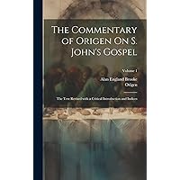 The Commentary of Origen On S. John's Gospel: The Text Revised with a Critical Introduction and Indices; Volume 1 (Ancient Greek Edition) The Commentary of Origen On S. John's Gospel: The Text Revised with a Critical Introduction and Indices; Volume 1 (Ancient Greek Edition) Hardcover Paperback