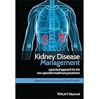Kidney Disease Management: A Practical Approach for the Non-Specialist Healthcare Practitioner Kidney Disease Management: A Practical Approach for the Non-Specialist Healthcare Practitioner Kindle Paperback