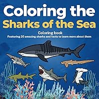 Coloring the Sharks of the Sea: Educational coloring book with 20 species of sharks for children Ages 3-10