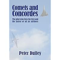 Comets and Concordes: The Pilot who Flew the First and the Fastest of all Jet Airliners Comets and Concordes: The Pilot who Flew the First and the Fastest of all Jet Airliners Hardcover Kindle