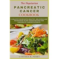 THE VEGETARIAN PANCREATIC CANCER COOKBOOK: A Holistic Guide with Healthy, Delicious and Nourishing Plant-based Recipes for Pancreatic cancer patients THE VEGETARIAN PANCREATIC CANCER COOKBOOK: A Holistic Guide with Healthy, Delicious and Nourishing Plant-based Recipes for Pancreatic cancer patients Paperback Kindle