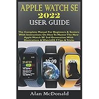 APPLE WATCH SE 2022 USER GUIDE: The Complete Manual For Beginners & Seniors With Instructions On How To Master The New Apple Watch SE 2nd Generation. With Illustrations & WatchOS 9 Tips & Tricks APPLE WATCH SE 2022 USER GUIDE: The Complete Manual For Beginners & Seniors With Instructions On How To Master The New Apple Watch SE 2nd Generation. With Illustrations & WatchOS 9 Tips & Tricks Paperback Kindle