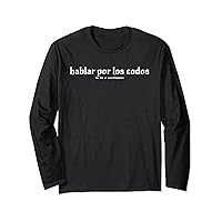 funny t for men and women Spanish slang Hablar por los codos Long Sleeve T-Shirt