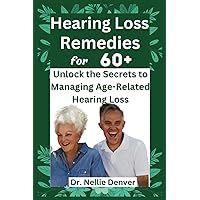Hearing loss remedies for 60+: Unlock the Secrets to Managing Age-Related Hearing Loss Hearing loss remedies for 60+: Unlock the Secrets to Managing Age-Related Hearing Loss Paperback Kindle Hardcover