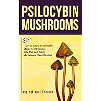 Psilocybin Mushrooms: 3 in 1: How to Grow Psychedelic Magic Mushrooms, Safe Use and Basic Mushroom Identification (Medicinal Mushrooms) Psilocybin Mushrooms: 3 in 1: How to Grow Psychedelic Magic Mushrooms, Safe Use and Basic Mushroom Identification (Medicinal Mushrooms) Paperback Kindle Hardcover