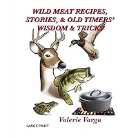 Wild Meat Recipes, Stories, & Old Timers' Wisdom & Tricks: Large Print Wild Meat Recipes, Stories, & Old Timers' Wisdom & Tricks: Large Print Paperback