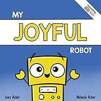 My Joyful Robot: A Children's Social Emotional Book About Positivity and Finding Joy (Thoughtful Bots)