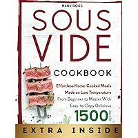Sous Vide Cookbook: Effortless Home-Cooked Meals Made on Low Temperature - From Beginner to Master with Easy-to-Copy Delicious Recipes Sous Vide Cookbook: Effortless Home-Cooked Meals Made on Low Temperature - From Beginner to Master with Easy-to-Copy Delicious Recipes Paperback Kindle